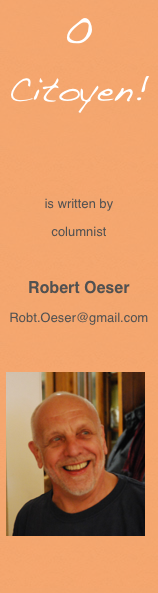 O Citoyen!

is written by 
columnist 

Robert Oeser
Robt.Oeser@gmail.com

￼
